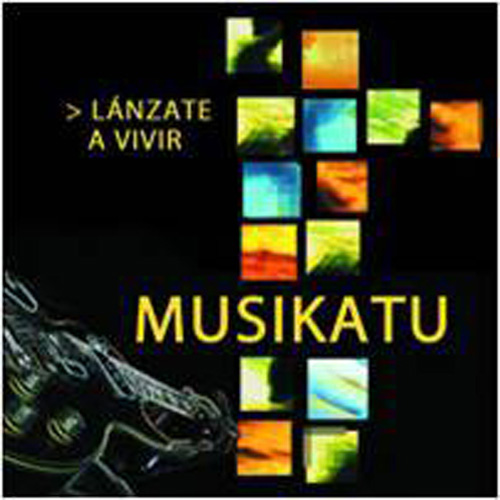 Musikatu – Lánzate a vivir